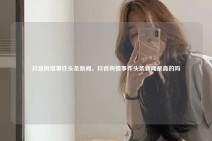抖音舆情事件头条新闻，抖音舆情事件头条新闻是真的吗