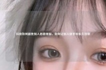 抖音如何避免别人恶意举报，如何让别人快手号永久封禁