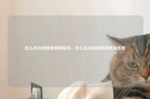 怎么在抖音搜索舆情报告，怎么在抖音搜索舆情报告呢