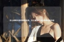 怎么搜索抖音的舆情信息，怎么搜索抖音的舆情信息内容