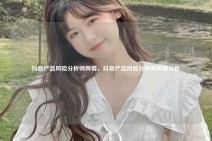 抖音产品风险分析师舆情，抖音产品风险分析师舆情分析