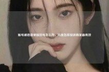 账号被恶意举报封号怎么办，抖音怎样投诉商家最有效