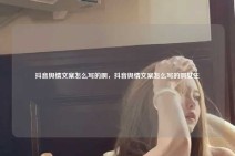 抖音舆情文案怎么写的啊，抖音舆情文案怎么写的啊女生