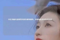 小红书图片盗用发抖音会被举报吗，抖音胡乱封号如何投诉