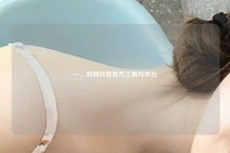 一、利用抖音官方工具与平台