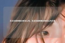 关注抖音舆情分析怎么写，关注抖音舆情分析怎么写文案