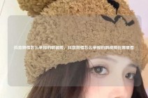 抖音舆情怎么举报的啊视频，抖音舆情怎么举报的啊视频在哪里看