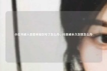小红书被人恶意举报封号了怎么办，抖音被永久封禁怎么办