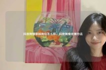 抖音舆情审核岗位怎么样，抖音舆情处理办法