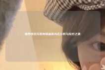 湘西地区抖音舆情最新动态分析与应对之道