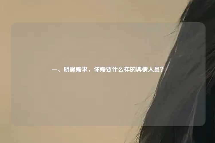 一、明确需求,你需要什么样的舆情人员?